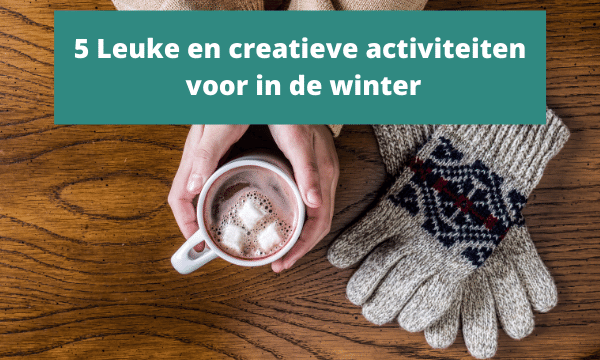5 Leuke en creatieve activiteiten voor in de winter