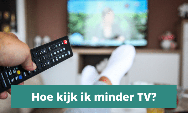 Hoe kijk ik minder TV?