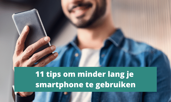 11 tips om minder lang je smartphone te gebruiken